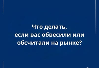 Вас обвесили или обсчитали на рынке? Как наказать нечестного продавца и вернуть свои деньги
