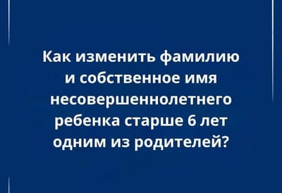 Как изменить фамилию и имя несовершеннолетнего ребенка: разъяснения специалиста