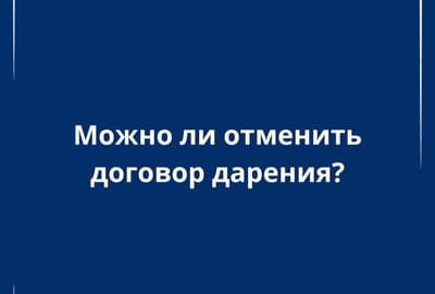 Можно ли отменить договор дарения: советы нотариуса