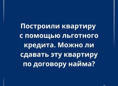 Можно ли сдать в аренду жилье, купленное по льготному кредиту? Отвечает юрист