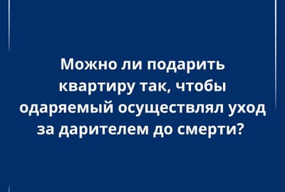 Возможно ли подарить жильё с условием ухода за пожилым человеком?