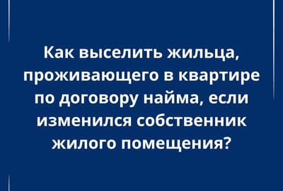 Выселяем квартиранта правильно: инструкция адвоката при смене владельца недвижимости
