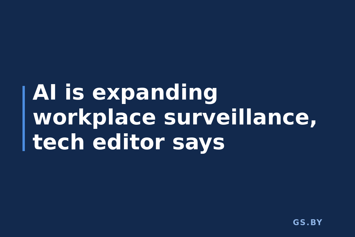 AI is expanding workplace surveillance, tech editor says