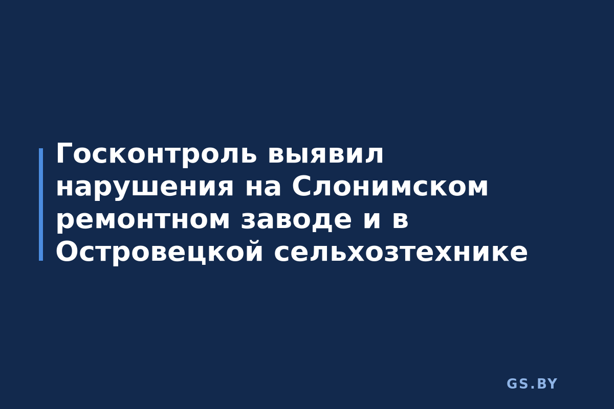 Госконтроль выявил нарушения на Слонимском ремонтном заводе и в Островецкой сельхозтехнике