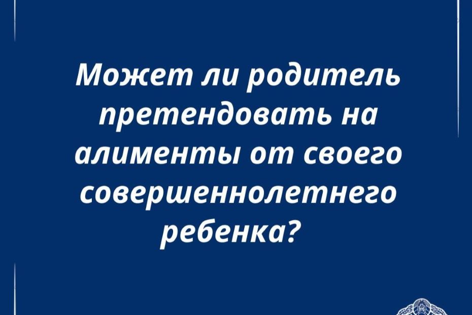 Может ли родитель претендовать на алименты от своего совершеннолетнего ребенка